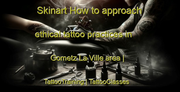Skinart How to approach ethical tattoo practices in Gometz La Ville area | TattooTraining | TattooClasses | SkinartTraining-France